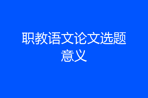 职教语文论文选题意义