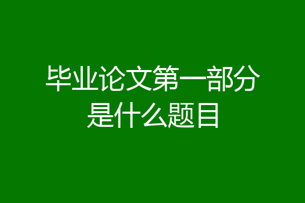 毕业论文第一部分是什么题目