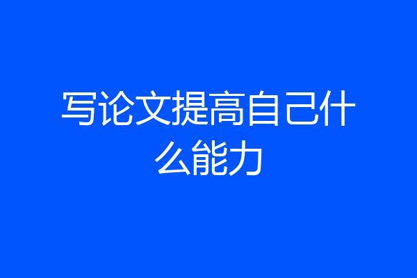 写论文提高自己什么能力