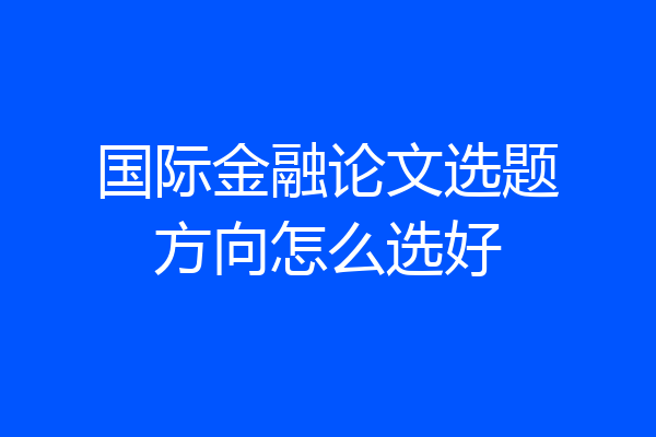 国际金融论文选题方向怎么选好