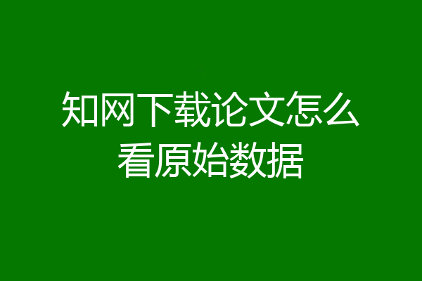 知网下载论文怎么看原始数据