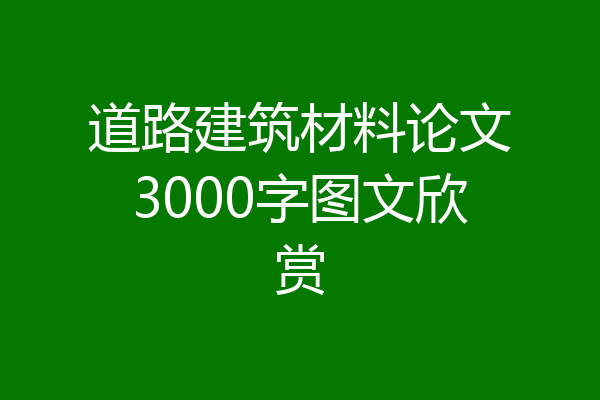 道路建筑材料论文3000字图文欣赏