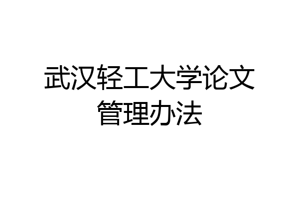 武汉轻工大学论文管理办法