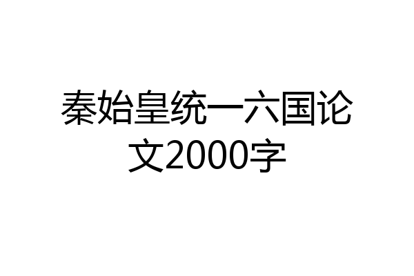 秦始皇统一六国论文2000字