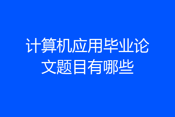 计算机应用毕业论文题目有哪些