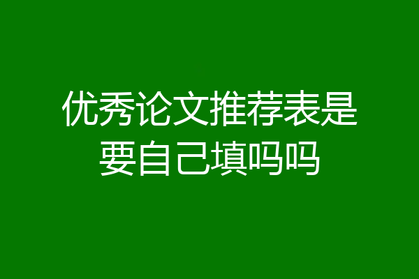 优秀论文推荐表是要自己填吗吗