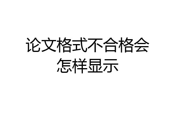 论文格式不合格会怎样显示