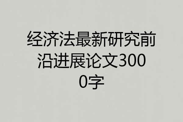 经济法最新研究前沿进展论文3000字