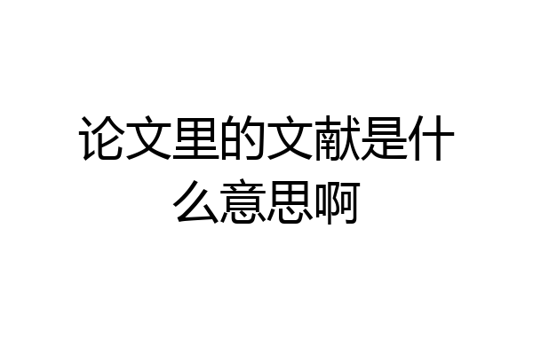 论文里的文献是什么意思啊