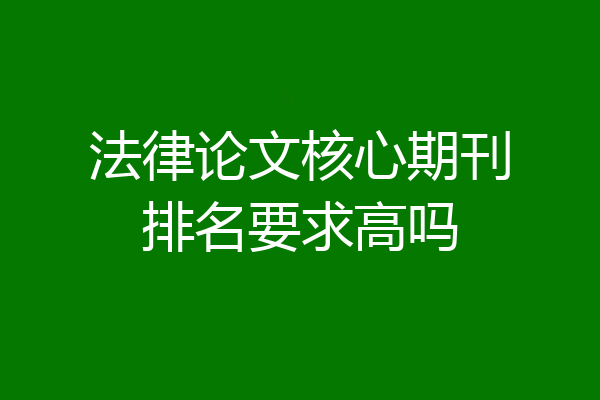 法律论文核心期刊排名要求高吗