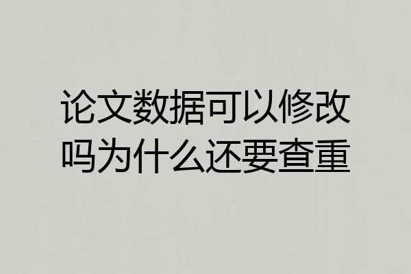 论文数据可以修改吗为什么还要查重