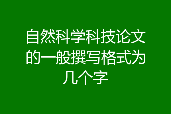 自然科学科技论文的一般撰写格式为几个字