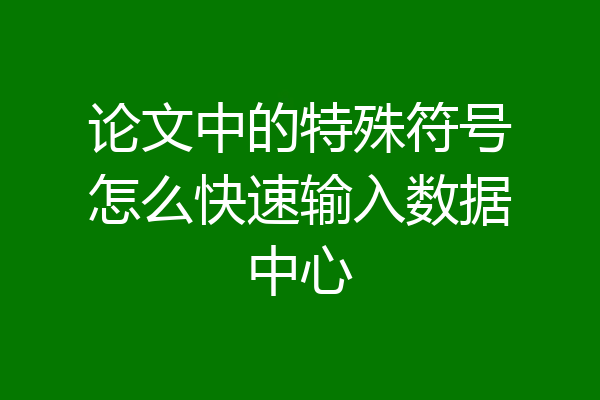 论文中的特殊符号怎么快速输入数据中心
