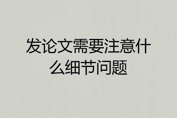 发论文需要注意什么细节问题