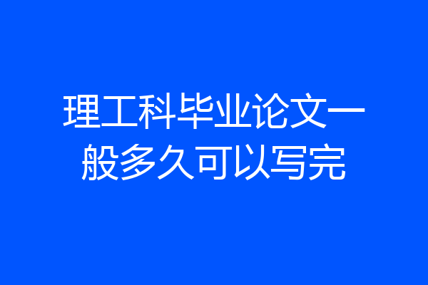 理工科毕业论文一般多久可以写完