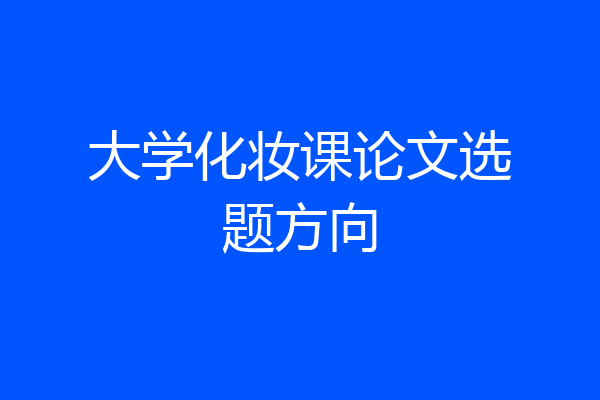 大学化妆课论文选题方向