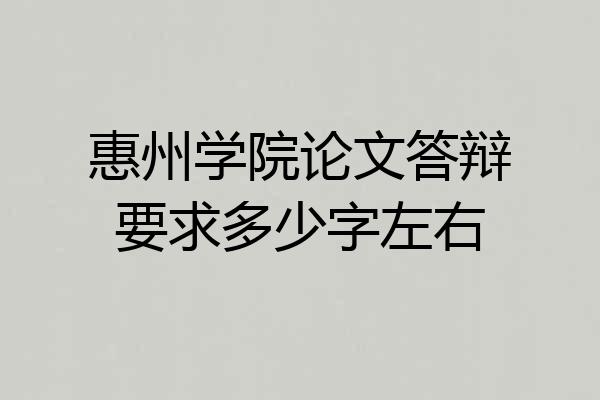 惠州学院论文答辩要求多少字左右
