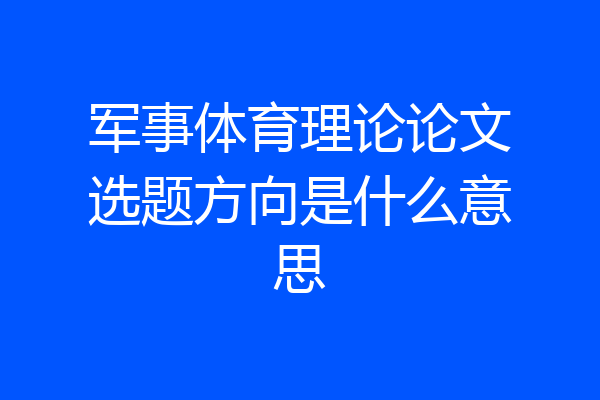 军事体育理论论文选题方向是什么意思