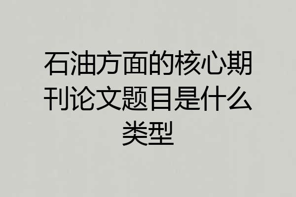 石油方面的核心期刊论文题目是什么类型