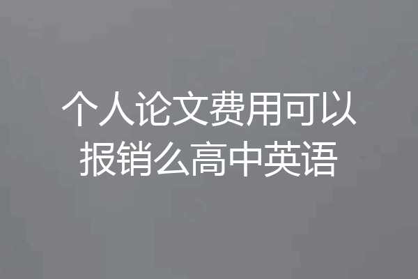 个人论文费用可以报销么高中英语