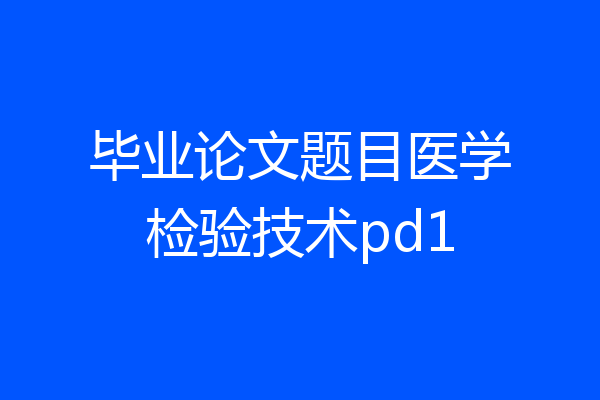 毕业论文题目医学检验技术pd1
