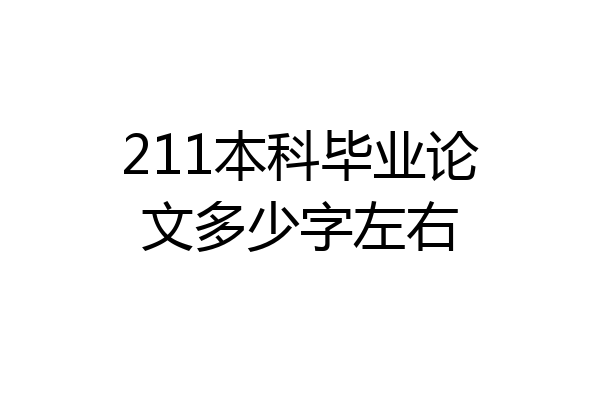 211本科毕业论文多少字左右