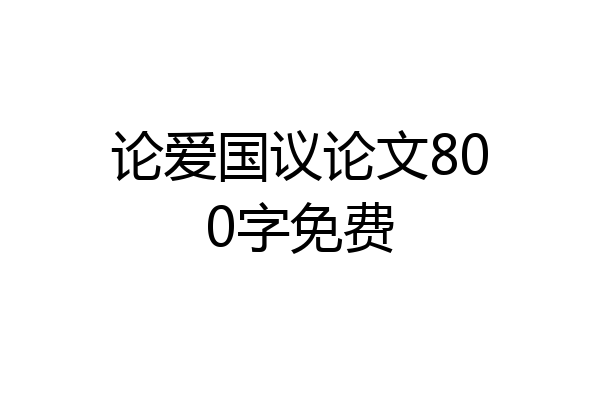 论爱国议论文800字免费