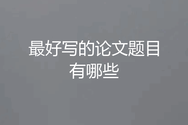 最好写的论文题目有哪些