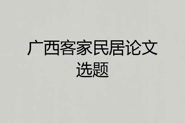 广西客家民居论文选题
