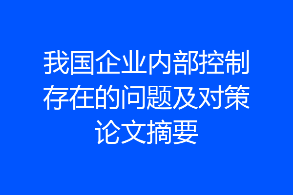 我国企业内部控制存在的问题及对策论文摘要