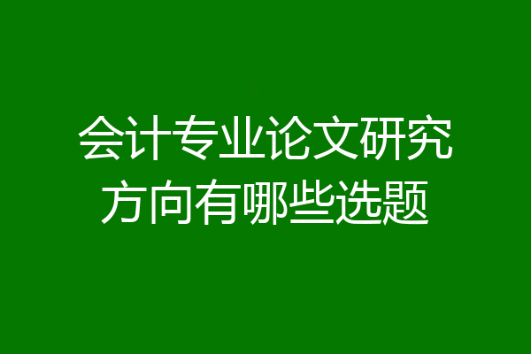 会计专业论文研究方向有哪些选题