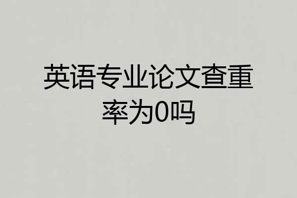 英语专业论文查重率为0吗
