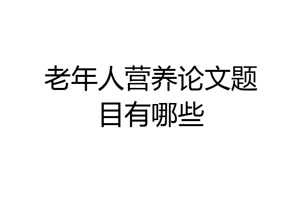 老年人营养论文题目有哪些