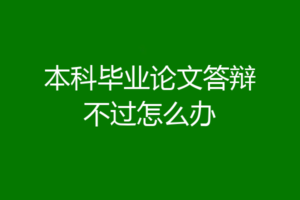 本科毕业论文答辩不过怎么办