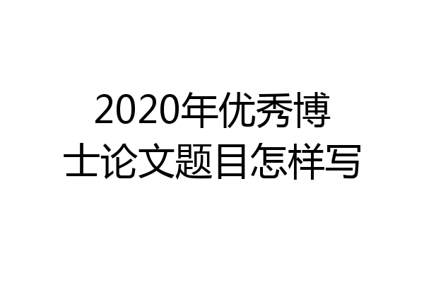 2020年优秀博士论文题目怎样写