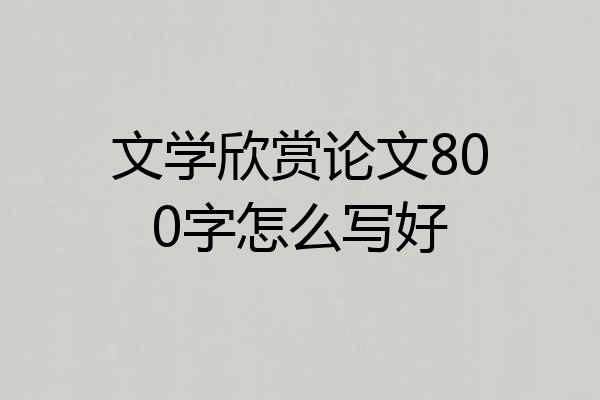 文学欣赏论文800字怎么写好