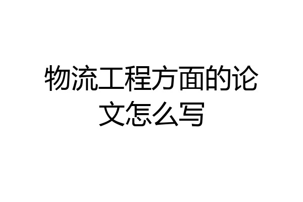 物流工程方面的论文怎么写