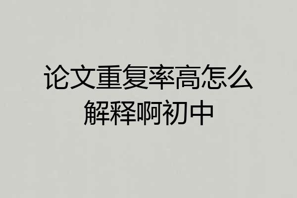 论文重复率高怎么解释啊初中