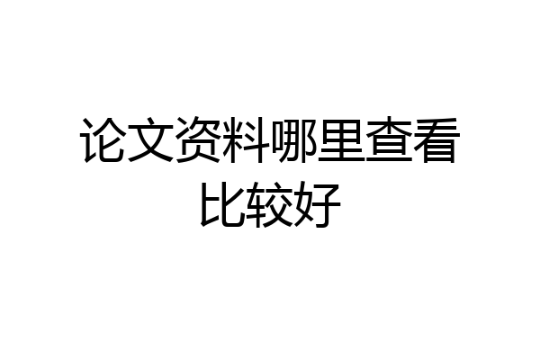 论文资料哪里查看比较好