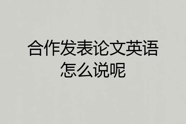 合作发表论文英语怎么说呢