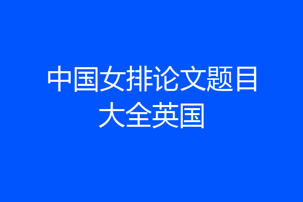 中国女排论文题目大全英国