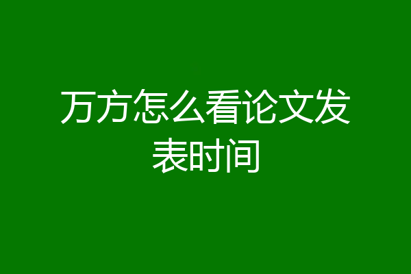 万方怎么看论文发表时间