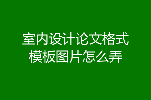室内设计论文格式模板图片怎么弄