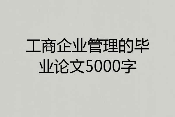 工商企业管理的毕业论文5000字