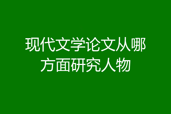 现代文学论文从哪方面研究人物