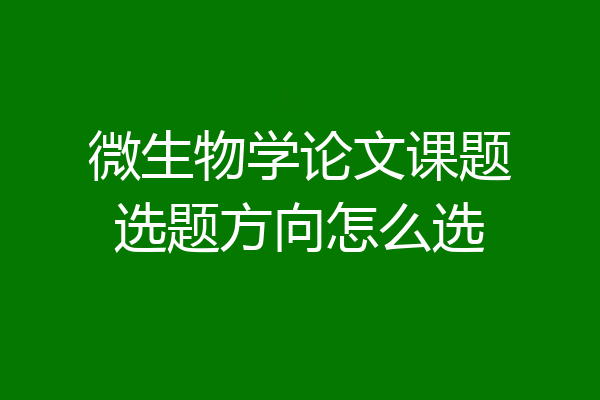 微生物学论文课题选题方向怎么选