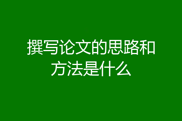 撰写论文的思路和方法是什么