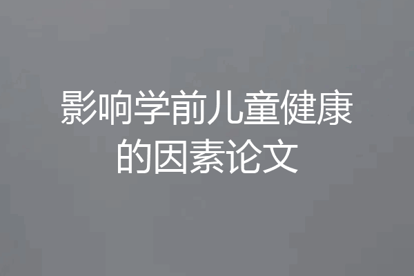 影响学前儿童健康的因素论文