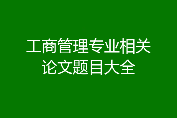 工商管理专业相关论文题目大全