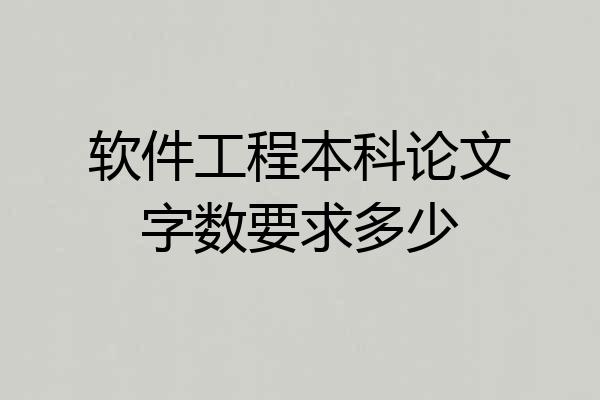 软件工程本科论文字数要求多少